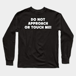 Do Not Approach Or Touch Me Long Sleeve T-Shirt